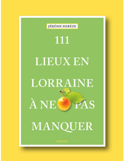 111 Lieux en Lorraine à ne pas manquer Jérôme DEREZE